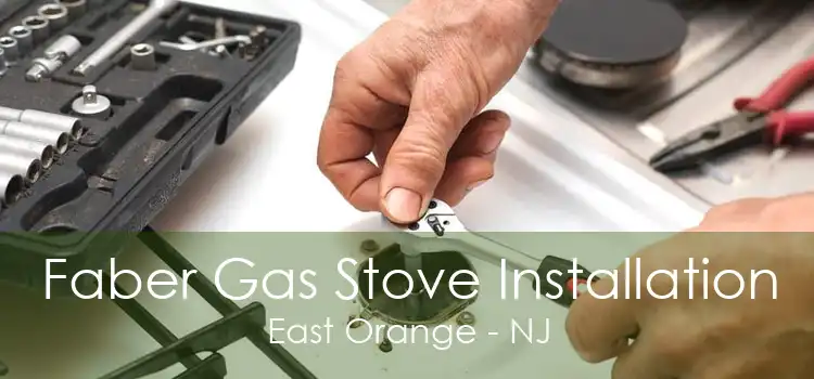 Faber Gas Stove Installation East Orange - NJ