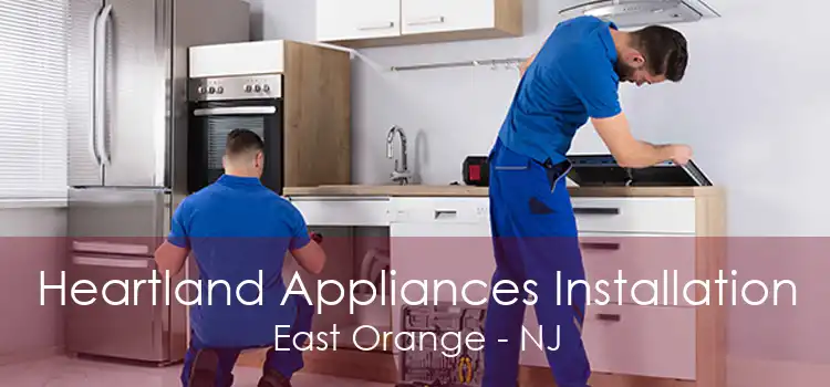 Heartland Appliances Installation East Orange - NJ