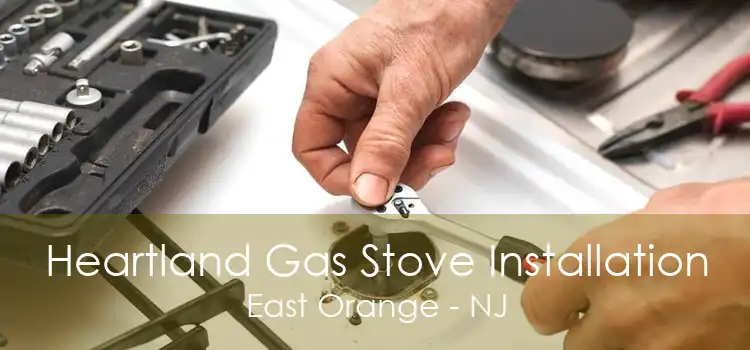 Heartland Gas Stove Installation East Orange - NJ